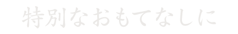 特別なおもてなしに